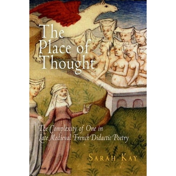 Middle Ages The Place of Thought: The Complexity of One in Late Medieval French Didactic Poetry, (Hardcover)