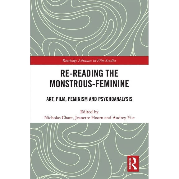 Routledge Advances in Film Studies Re-reading the Monstrous-Feminine: Art, Film, Feminism and Psychoanalysis, (Hardcover)