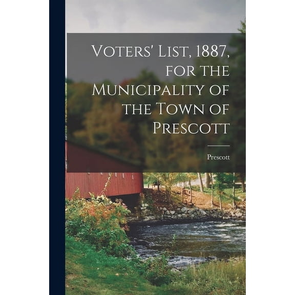 Voters' List, 1887, for the Municipality of the Town of Prescott [microform] (Paperback)