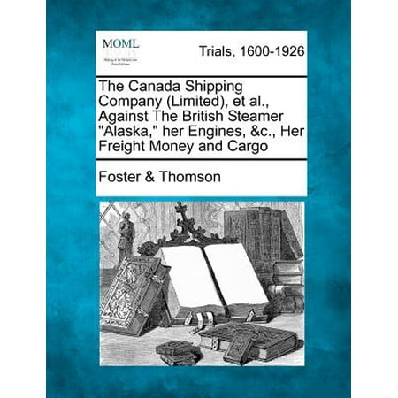The Canada Shipping Company (Limited), et al., Against the British Steamer Alaska, Her Engines, &C., Her Freight Money and