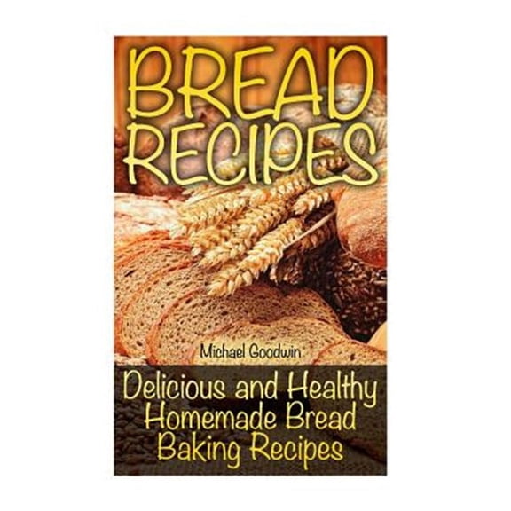 Bread Recipes: Delicious and Healthy Homemade Bread Baking Recipes
