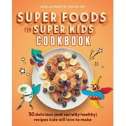 Super Foods for Super Kids Cookbook : 50 Delicious (and Secretly Healthy) Recipes Kids Will Love to Make (Paperback)