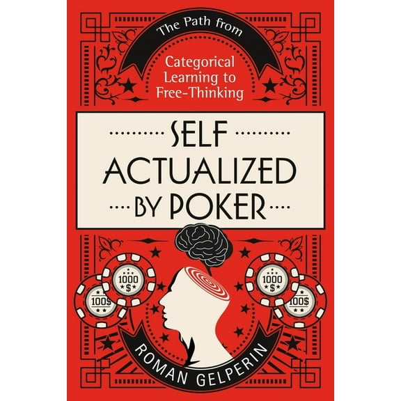 Self-Actualizing People in History: Self-Actualized by Poker: The Path from Categorical Learning to Free-Thinking (Paperback)