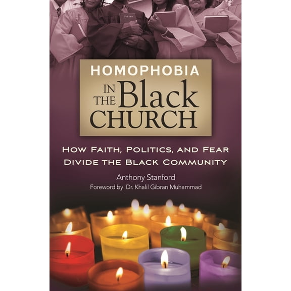 Homophobia in the Black Church: How Faith, Politics, and Fear Divide the Black Community, (Hardcover)