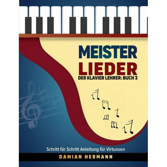 Klaviermusik: Leitern, Akkorde Und Mehr Meister Lieder: Der Klavier Lehrer: Buch 3 - Schritt für Schritt Anleitung für Virtuosen, Book 3, (Paperback)