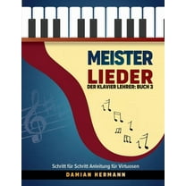 Klaviermusik: Leitern, Akkorde Und Mehr Meister Lieder: Der Klavier Lehrer: Buch 3 - Schritt für Schritt Anleitung für Virtuosen, Book 3, (Paperback)