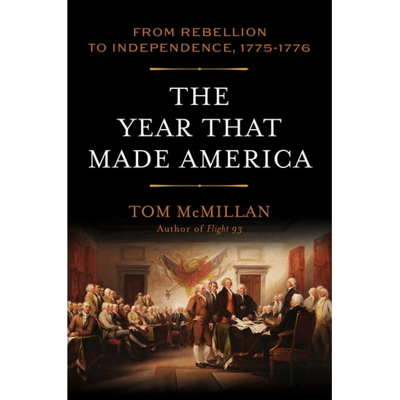 The Year That Made America: From Rebellion to Independence, 1775-1776, (Hardcover)
