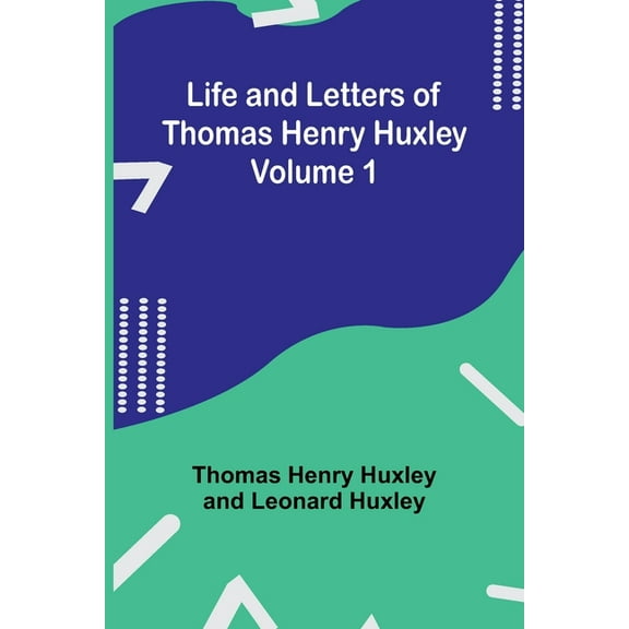 Life and Letters of Thomas Henry Huxley - Volume 1, (Paperback)