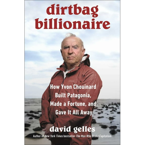 Dirtbag Billionaire: How Yvon Chouinard Built Patagonia, Made a Fortune, and Gave It All Away (Hardcover)