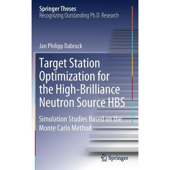 Springer Theses Target Station Optimization for the High-Brilliance Neutron Source Hbs: Simulation Studies Based on the Monte Carlo Meth, (Hardcover)