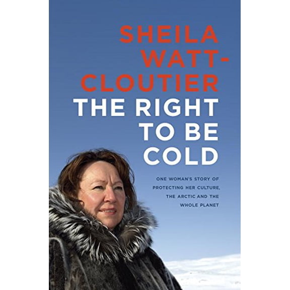 Pre-Owned The Right to Be Cold: One Woman's Story of Protecting Her Culture, the Arctic and the Whole Planet (Hardcover) 0670067105 9780670067107