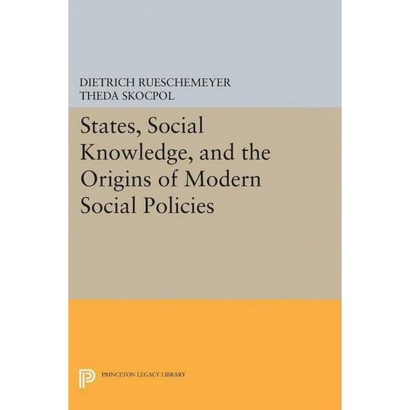 Princeton Legacy Library States, Social Knowledge, and the Origins of Modern Social Policies, Book 5196, (Paperback)