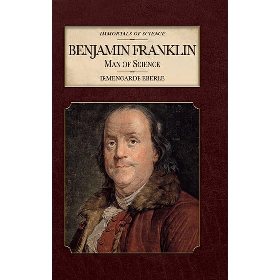 Immortal Science Benjamin Franklin: Man of Science, (Hardcover)