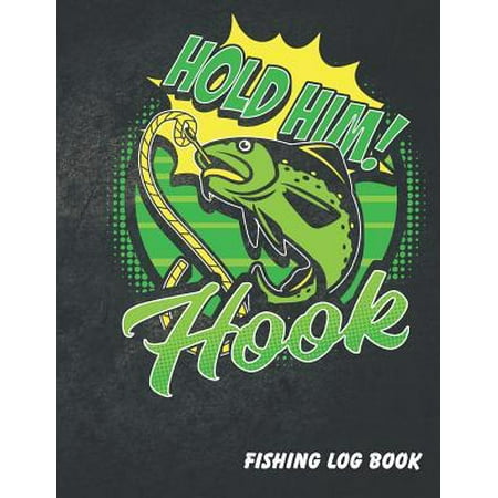 Hold Him Hook : Complete Fisherman Log Book. Funny Fishing Journal (Notebook). 8.5