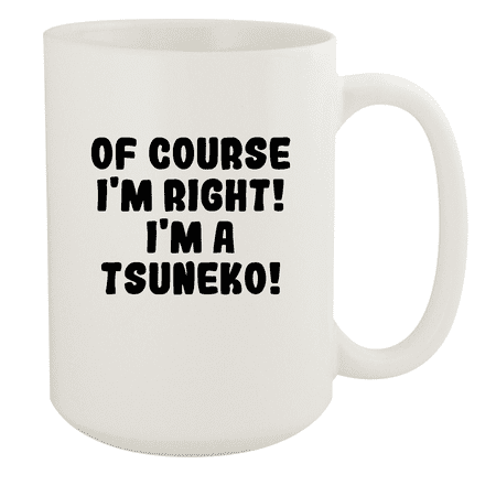 

Of Course I m Right! I m A Tsuneko! - Ceramic 15oz White Mug White