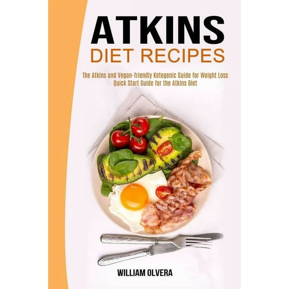 Atkins Diet Recipes: The Atkins and Vegan-friendly Ketogenic Guide for Weight Loss (Quick Start Guide for the Atkins Die, (Paperback)