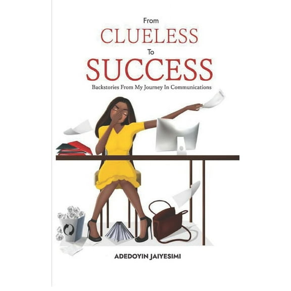 From Clueless to Success : Backstories From My Journey In Communications (Paperback)