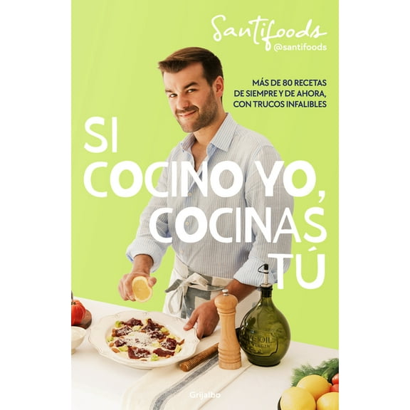 Si Cocino Yo, Cocinas Tú / If I Can Cook, You Can Cook: Over 80 Classic and Modern Recipes with Foolproof Tips, (Paperback)