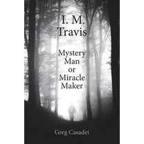 I.M. Travis Mystery Man or MiracleMaker, (Paperback)