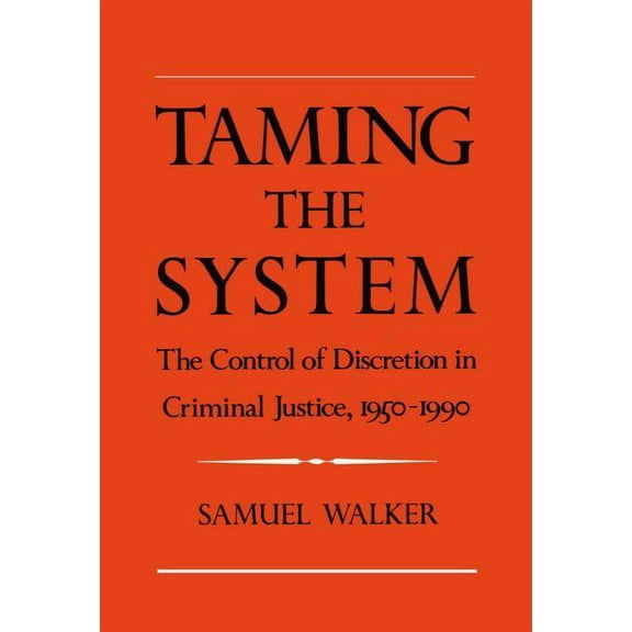 Taming the System: The Control of Discretion in Criminal Justice, 1950-1990, (Hardcover)