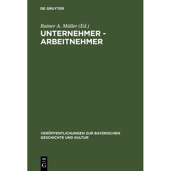 Veröffentlichungen Zur Bayerischen Gesch Unternehmer - Arbeitnehmer: Lebensbilder Aus Der Frühzeit Der Industrialisierung in Bayern, Book 7, (Hardcover)