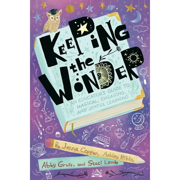 Keeping the Wonder: An Educator's Guide to Magical, Engaging, and Joyful Learning, (Paperback)