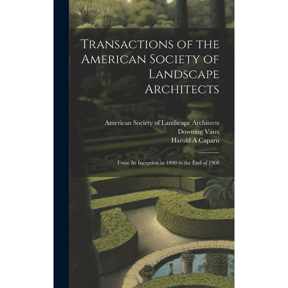 Transactions of the American Society of Landscape Architects: From its Inception in 1899 to the end of 1908 (Hardcover)