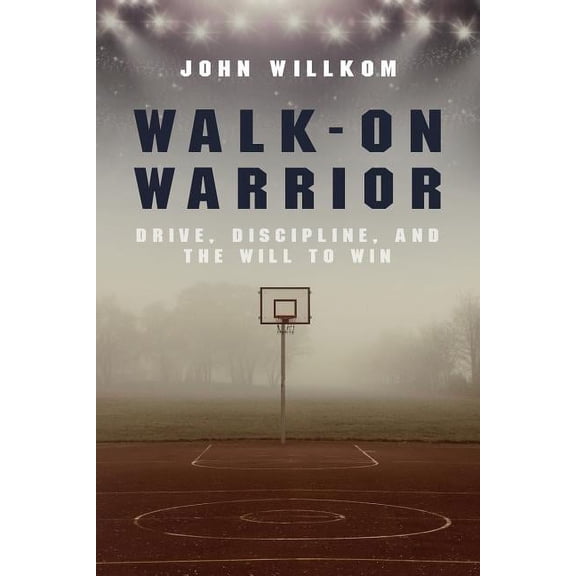 Walk-On Warrior: Drive, Discipline, and the Will to Win (Paperback)