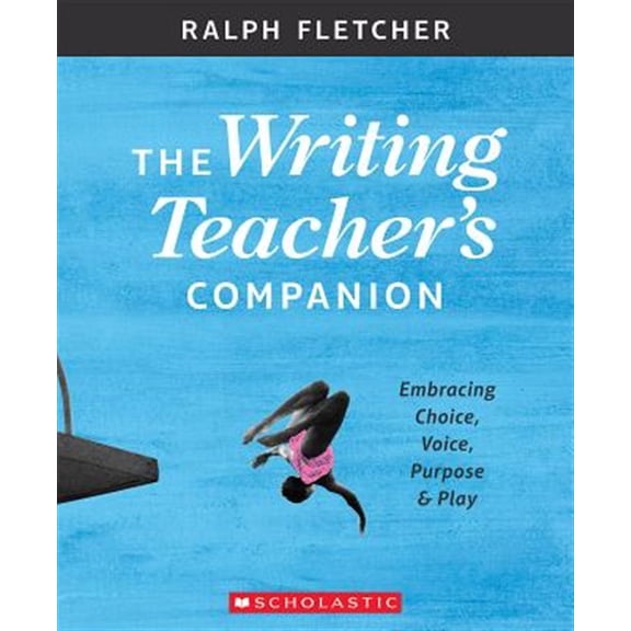 Pre-Owned The Writing Teacher's Companion: Embracing Choice, Voice, Purpose & Play Paperback