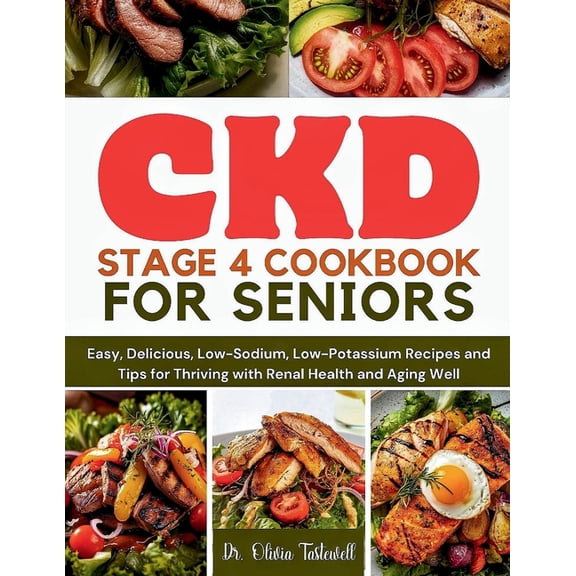CKD Stage 4 Cookbook for Seniors: Easy, Delicious, Low-Sodium, Low-Potassium Recipes and Tips for Thriving with Renal He, (Paperback)