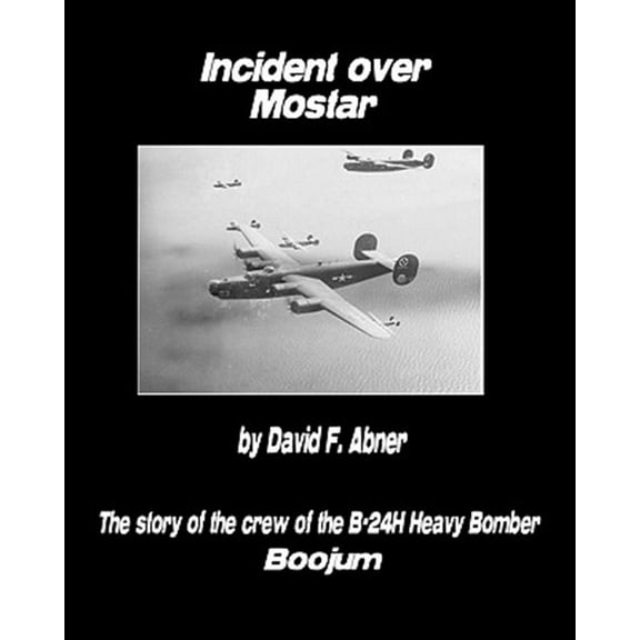 Incident over Mostar : The Story of the Crew of the B-24h Bomber