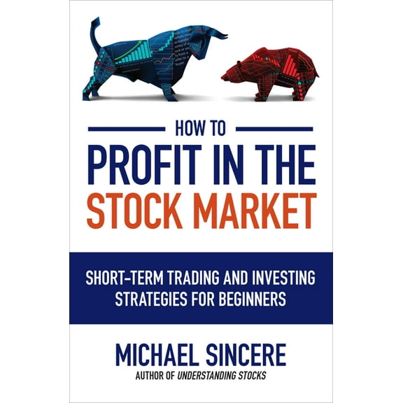 How to Profit in the Stock Market: Short-Term Trading and Investing Strategies for Beginners, (Paperback)
