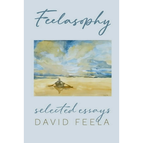 Feelasophy: Selected Essays, (Paperback)