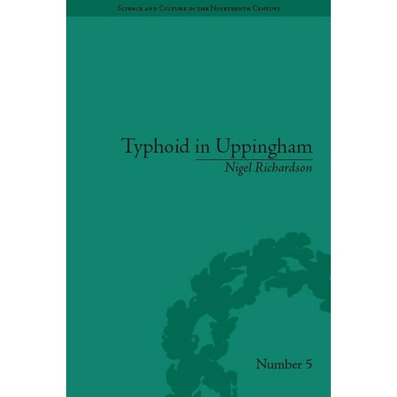 Sci & Culture in the Nineteenth Century Typhoid in Uppingham: Analysis of a Victorian Town and School in Crisis, 1875-1877, Book 87, (Paperback)