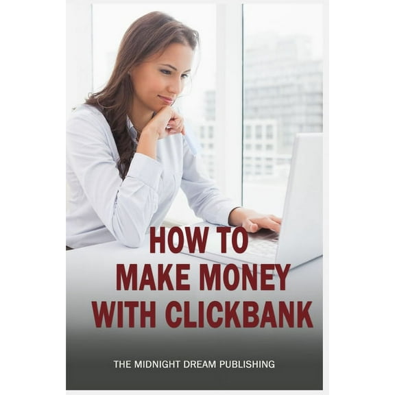 ClickBank: How to Make Money with ClickBank: How you can make money with ClickBank, (Paperback)