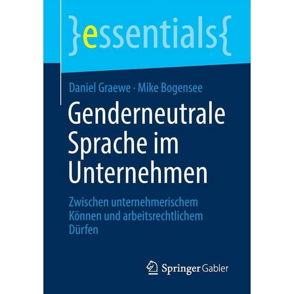 Essentials Genderneutrale Sprache Im Unternehmen: Zwischen Unternehmerischem KÃ¶nnen Und Arbeitsrechtlichem DÃ¼rfen, (Paperback)