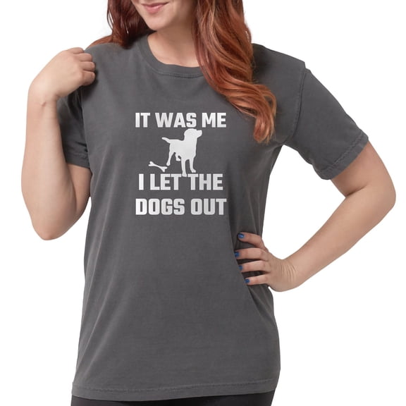 CafePress - It Was Me I Let The Dogs Out T Shirt - Womens Comfort Colors® Shirt