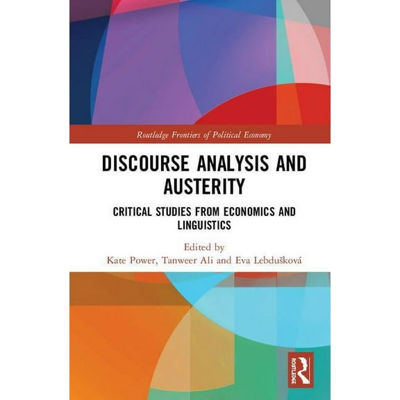 Routledge Frontiers of Political Economy Discourse Analysis and Austerity: Critical Studies from Economics and Linguistics, (Hardcover)