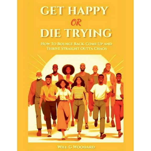 Get Happy or Die Trying: How to Bounce Back, Come Up, and Thrive Straight Outta of Chaos, (Paperback)