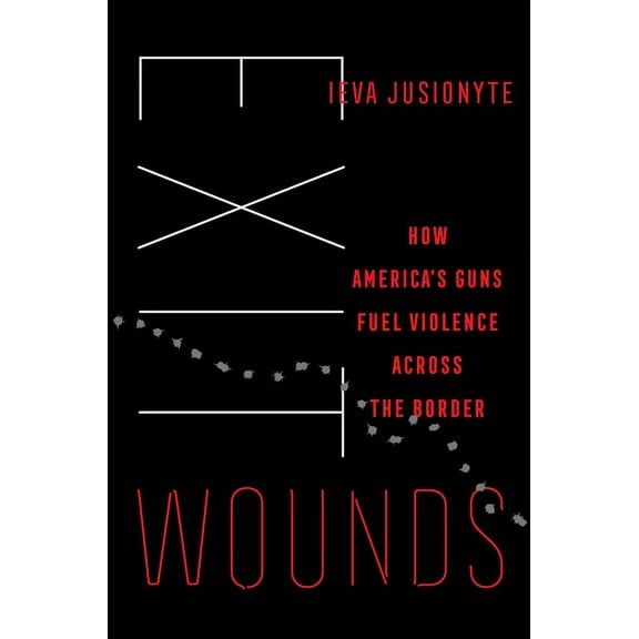 California Public Anthropology Exit Wounds: How America's Guns Fuel Violence Across the Border Volume 57, (Hardcover)