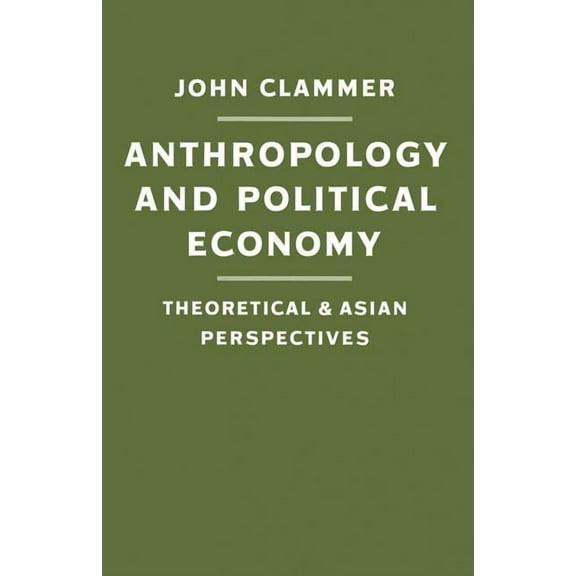 Anthropology and Political Economy: Theoretical and Asian Perspectives, (Paperback)