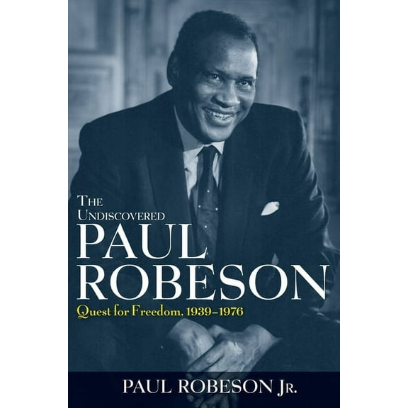 The Undiscovered Paul Robeson: Quest for Freedom, 1939-1976, (Hardcover)