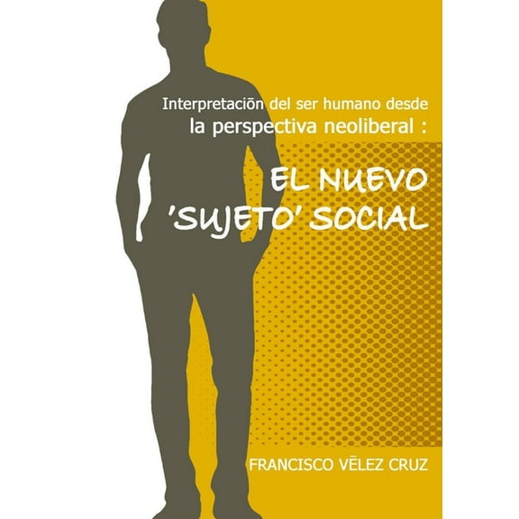 Interpretación del ser humano desde la perspectiva neoliberal: El NUEVO ‛SUJETO'SOCIAL, (Paperback)