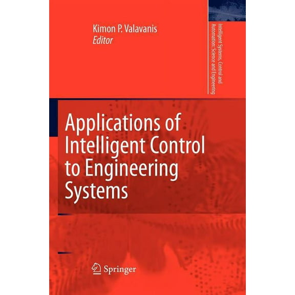 Intelligent Systems, Control and Automat Applications of Intelligent Control to Engineering Systems: In Honour of Dr. G. J. Vachtsevanos, Book 39, (Paperback)