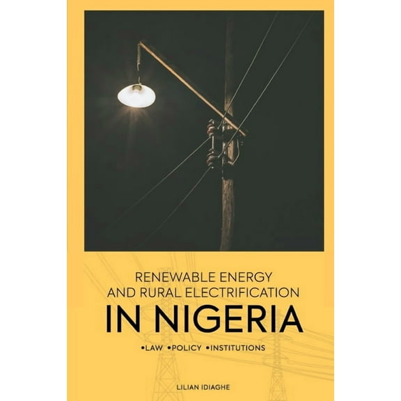 Renewable Energy and Rural Electrification in Nigeria: Law, Policy, Institutions, (Paperback)