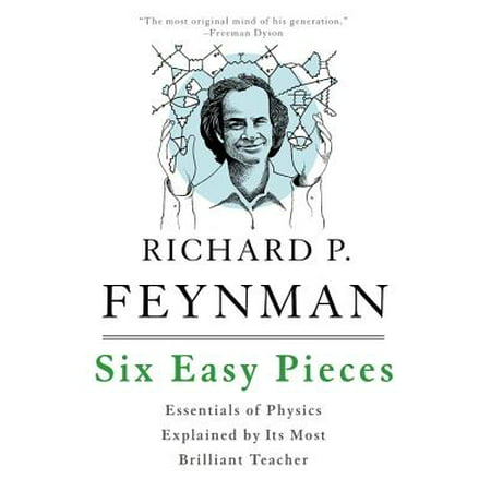 Six Easy Pieces : Essentials of Physics Explained by Its Most Brilliant Teacher