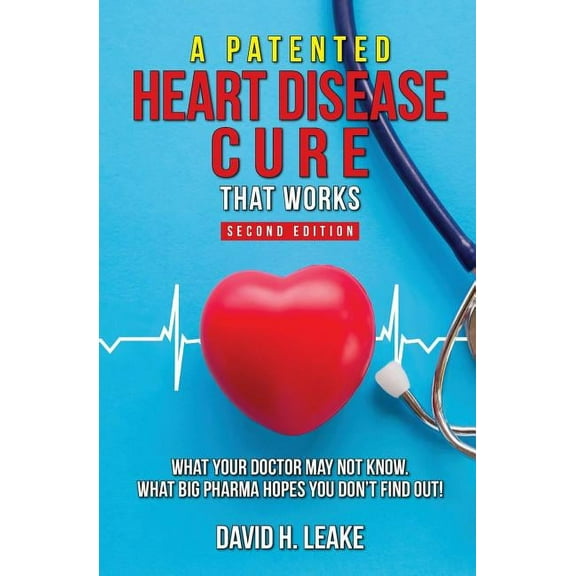 A (Patented) Heart Disease Cure That Works!: What Your Doctor May Not Know. What Big Pharma Hopes You Don't Find Ou, (Paperback)