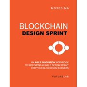 Blockchain Design Sprint Workbook: Implement an Agile Design Sprint for Your Blockchain Business