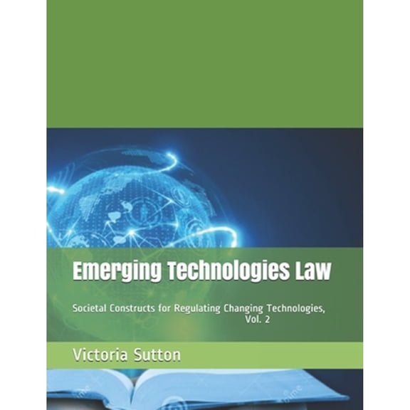 Emerging Technologies Law: Societal Constructs for Regulating Changing Technologies, Vol. 2 (Paperback)