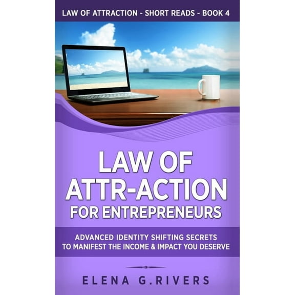 Law of Attraction Short Reads Law of Attr-Action for Entrepreneurs: Advanced Identity Shifting Secrets to Manifest the Income and Impact You Deserve, Book 4, (Hardcover)
